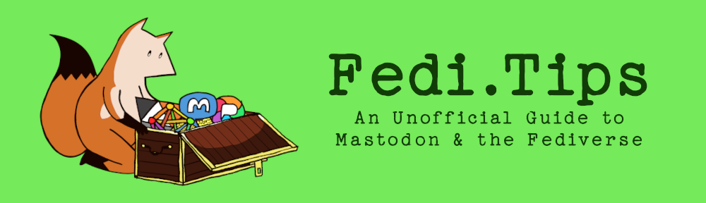 
How To Use Mastodon and the Fediverse: Advanced Tips | Fedi.Tips &amp;#8211; An Unofficial Guide to Mastodon and the Fediverse	