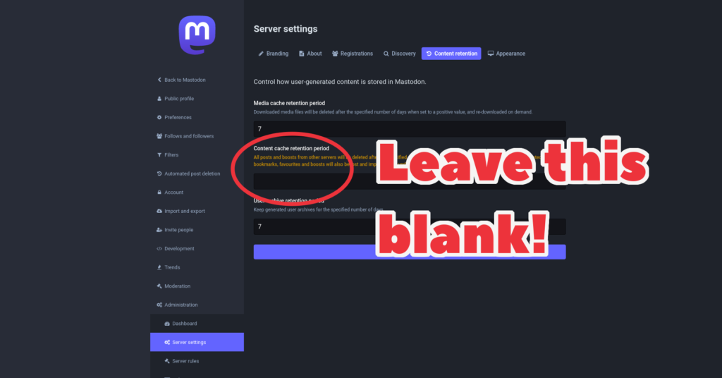 Screenshot of Mastodon admin settings page, with the content cache retention period setting highlighted and a bold caption saying Leave This Blank! 